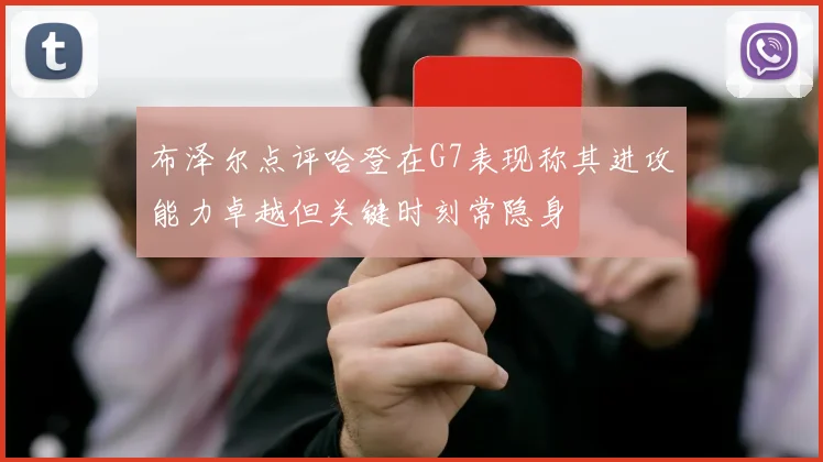 布泽尔点评哈登在G7表现称其进攻能力卓越但关键时刻常隐身