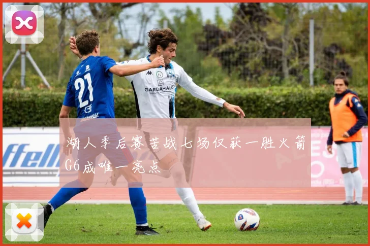 湖人季后赛苦战七场仅获一胜火箭G6成唯一亮点